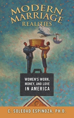 Modern Marriage Realities: Women's Work, Money, and Love in America by Espinoza, Ph. D. C. Soledad