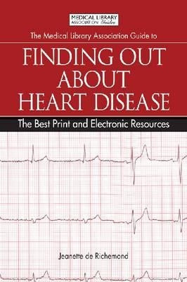 The Medical Library Association Guide to Finding Out about Heart Disease: The Best Print and Electronic Resources by de Richemond, Jeanette