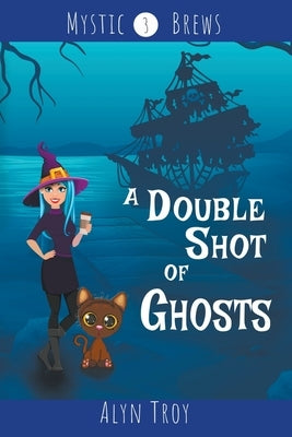 A Double Shot of Ghosts by Troy, Alyn