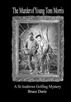 The Murder of Young Tom Morris: An Inspector McArdle St Andrews Golf Mystery by Durie, Bruce
