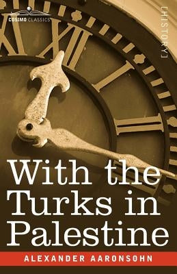 With the Turks in Palestine by Aaronsohn, Alexander