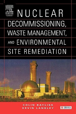 Nuclear Decommissioning, Waste Management, and Environmental Site Remediation by Bayliss, Colin