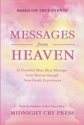 Messages from Heaven: 12 Powerful Must Hear Messages from Heaven through Near-Death Experiences by Press, Midnight Cry
