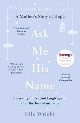 Ask Me His Name: Learning to Live and Laugh Again After the Loss of My Baby by Wright, Elle