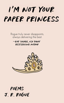 I'm Not Your Paper Princess: Poems by Rogue, J. R.