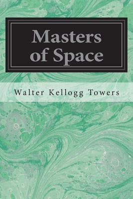 Masters of Space: Morse and the Telegraph Thompson and the Cable Bell and the Telephone Marconi and the Wireless Telegraph Carty and the by Kellogg Towers, Walter