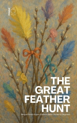 The Great Feather Hunt: Bilingual Finnish-English Children's Easter Stories for Beginners by Bilingual, Pomme