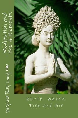 Meditations and the 4 Elements: Earth, Water, Fire and Air by Long, Virginia Ray