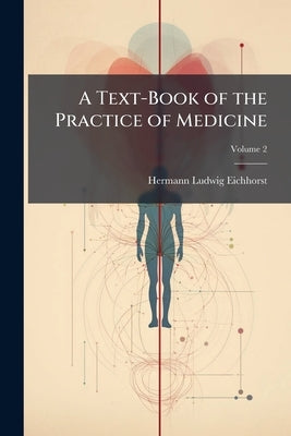 A Text-Book of the Practice of Medicine; Volume 2 by Eichhorst, Hermann Ludwig