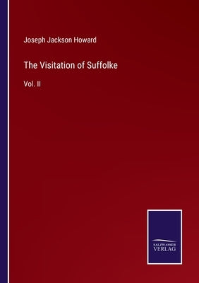 The Visitation of Suffolke: Vol. II by Howard, Joseph Jackson