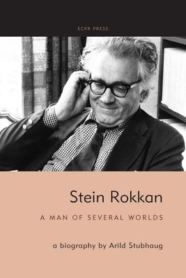 Stein Rokkan: A Man of Several Worlds by Stubhaug, Arild