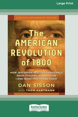 The American Revolution of 1800: How Jefferson Rescued Democracy from Tyranny and Faction-and What This Means Today [Large Print 16 Pt Edition] by Sisson, Dan