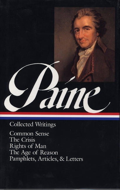 Thomas Paine: Collected Writings (Loa #76): Common Sense / The American Crisis / Rights of Man / The Age of Reason / Pamphlets, Articles, and Letters by Paine, Thomas