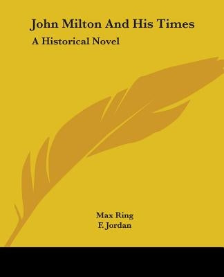 John Milton And His Times: A Historical Novel by Ring, Max