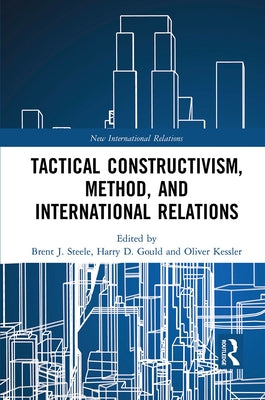 Tactical Constructivism, Method, and International Relations by Steele, Brent
