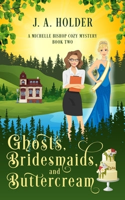 Ghosts, Bridesmaids, and Buttercream by Holder, J. a.