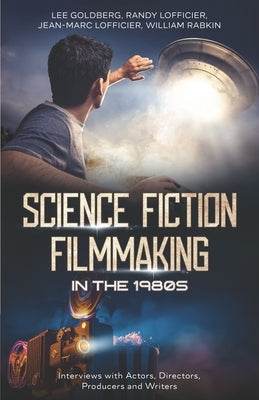 Science Fiction Filmmaking in the 1980s: Interviews with Actors, Directors, Producers and Writers by Lofficier, Randy