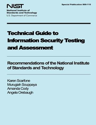 Technical Guide to Information Security Testing and Assessment: Recommendations of the National Institute of Standards and Technology by Scarfone, Karen