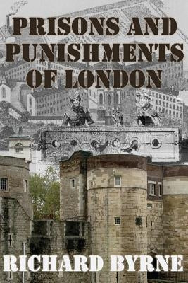 Prisons and Punishments of London by Byrne, Richard