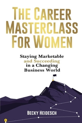 The Career Masterclass for Women: Staying Marketable and Succeeding in a Changing Business World by Heidesch, Becky