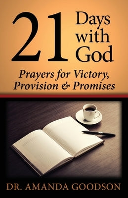21 Days With God: Prayers for Victory, Provision and Promises by Goodson, Amanda