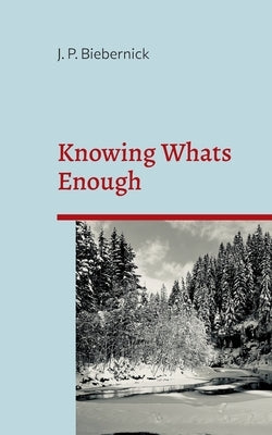 Knowing What's Enough: A guide to a life of more fulfillment and happiness within self-selected limits. by Biebernick, Joerg