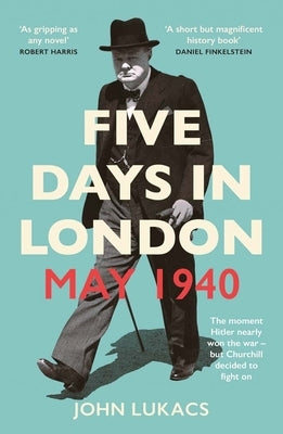 Five Days in London, May 1940 by Lukacs, John