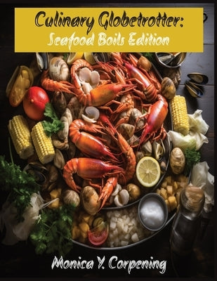 Culinary Globetrotter: Seafood Boils Edition by Corpening, Monica Y.