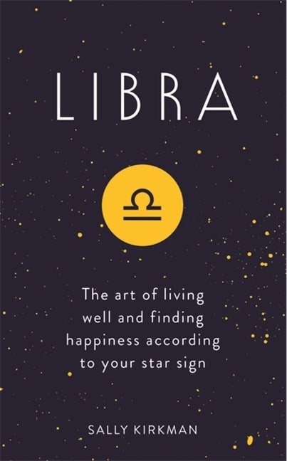 Libra: The Art of Living Well and Finding Happiness According to Your Star Sign by Kirkman, Sally