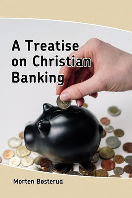 A Treatise on Christian Banking by Bøsterud, Morten