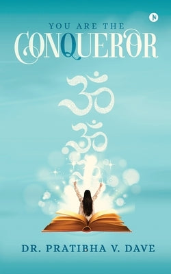 You are The Conqueror by Dr Pratibha V Dave