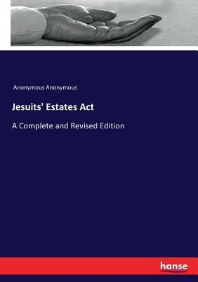 Jesuits' Estates Act: A Complete and Revised Edition by Anonymous
