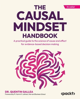 The Causal Mindset Handbook: A practical guide to the science of cause and effect for evidence-based decision making by Gallea, Quentin