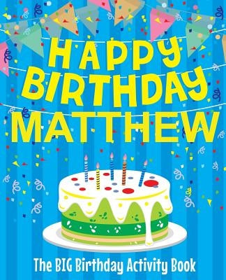 Happy Birthday Matthew - The Big Birthday Activity Book: (Personalized Children's Activity Book) by Birthdaydr