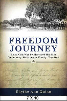 Freedom Journey: Black Civil War Soldiers and the Hills Community, Westchester County, New York by Quinn, Edythe Ann