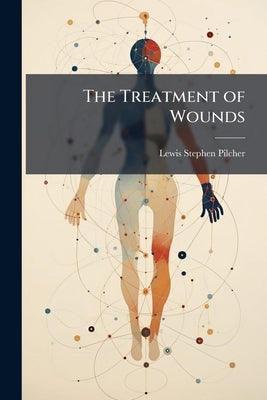 The Treatment of Wounds by Pilcher, Lewis Stephen
