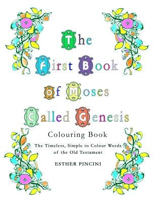 The First Book of Moses Called Genesis Colouring Book: The Timeless, Simple to Colour Words of the Old Testament by Pincini, Esther