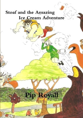 Stoaf and the Amazing Ice Cream Adventure by Royall, Pip