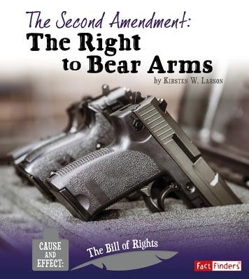 The Second Amendment: The Right to Bear Arms by Larson, Kirsten W.