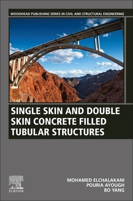 Single Skin and Double Skin Concrete Filled Tubular Structures: Analysis and Design by Elchalakani, Mohamed