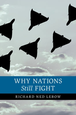 Why Nations Still Fight by LeBow, Richard Ned