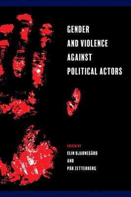 Gender and Violence Against Political Actors by Bjarnegård, Elin