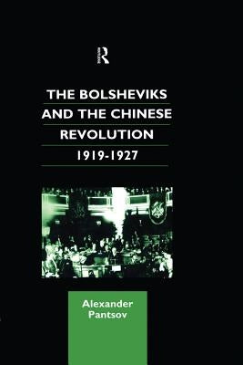 The Bolsheviks and the Chinese Revolution 1919-1927 by Pantsov, Alexander
