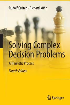 Solving Complex Decision Problems: A Heuristic Process by Grünig, Rudolf