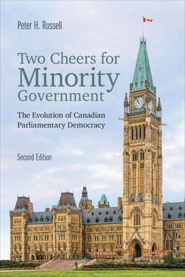 Two Cheers for Minority Government: The Evolution of Canadian Parliamentary Democracy, Second Edition by Russell, Peter