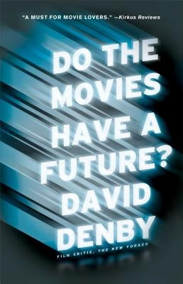 Do the Movies Have a Future? by Denby, David