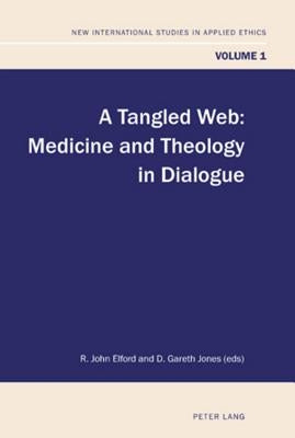 A Tangled Web: Medicine and Theology in Dialogue by Elford, John R.