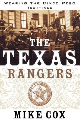 The Texas Rangers: Wearing the Cinco Peso, 1821-1900 by Cox, Mike