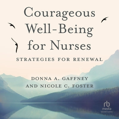 Courageous Well-Being for Nurses: Strategies for Renewal by Gaffney, Donna A.