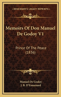 Memoirs Of Don Manuel De Godoy V1: Prince Of The Peace (1836) by Godoy, Manuel De